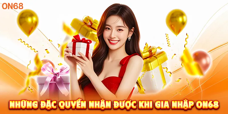 Những đặc quyền nhận được khi gia nhập ON68
