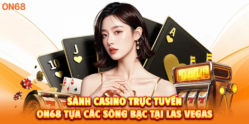 Sảnh Casino trực tuyến ON68 tựa các sòng bạc tại Las Vega